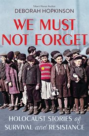 We Must Not Forget: Holocaust Stories of Survival and Resistance : Holocaust Stories of Survival and Resistance cover image