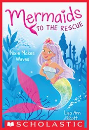Nixie Makes Waves : Mermaids to the Rescue cover image