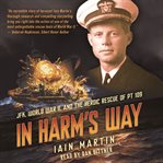 In harm's way : JFK, World War II, and the heroic rescue of PT 109 cover image