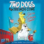 Two Dogs in a Trench Coat Go to School : Two Dogs in a Trench Coat Series, Book 1 cover image