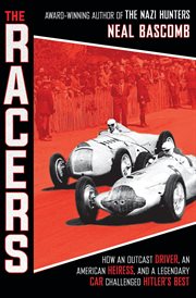 The Racers: How an Outcast Driver, an American Heiress, and a Legendary Car Challenged Hitler's B : How an Outcast Driver, an American Heiress, and a Legendary Car Challenged Hitler's B cover image