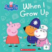 When I Grow Up : Peppa Pig cover image