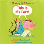 This is My Fort : Monkey and Cake Series, Book 2 cover image