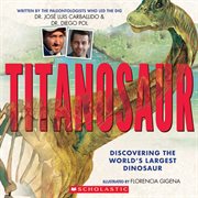 Titanosaur: Discovering the World's Largest Dinosaur : Discovering the World's Largest Dinosaur cover image