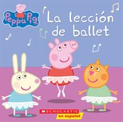 La lección de ballet (Ballet Lesson) : Peppa Pig (Spanish) cover image