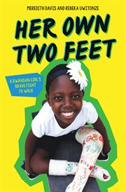 Her Own Two Feet: A Rwandan Girl's Brave Fight to Walk : A Rwandan Girl's Brave Fight to Walk cover image