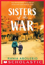 Sisters of the War: Two Remarkable True Stories of Survival and Hope in Syria : Two Remarkable True Stories of Survival and Hope in Syria cover image
