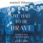 We had to be brave. Escaping the Nazis on the Kindertransport cover image