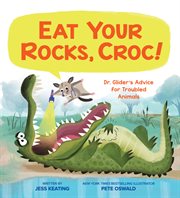 Eat Your Rocks, Croc!: Dr. Glider's Advice for Troubled Animals : Dr. Glider's Advice for Troubled Animals cover image