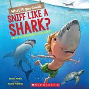 What If You Could Sniff Like a Shark? : What If You Had...? cover image