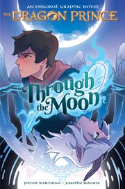 Through the Moon : A Graphic Novel (The Dragon Prince Graphic Novel #1). Through the Moon: A Graphic Novel (The Dragon Prince Graphic Novel #1) cover image