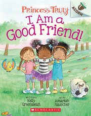 I Am a Good Friend! : An Acorn Book. Princess Truly cover image