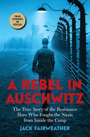 Rebel in Auschwitz : The True Story of the Resistance Hero who Fought the Nazis from Inside the Camp (Scholastic Focus). Rebel in Auschwitz: The True Story of the Resistance Hero who Fought the Nazis f cover image