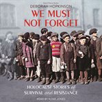 We must not forget: holocaust stories of survival and resistance cover image