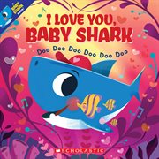 I Love You, Baby Shark: Doo Doo Doo Doo Doo Doo : Doo Doo Doo Doo Doo Doo cover image