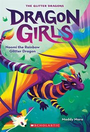 Naomi the Rainbow Glitter Dragon : Dragon Girls cover image