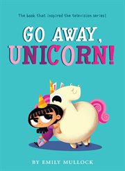 Go Away, Unicorn! : Go Away, Unicorn! cover image