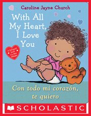 With All My Heart, I Love You / Con todo mi corazón, te quiero : With All My Heart, I Love You / Con todo mi corazón, te quiero cover image
