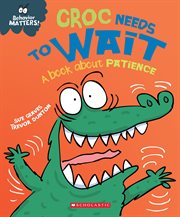 Croc Needs to  Wait : A Book about Patience. Croc Needs to  Wait cover image