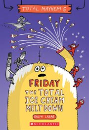 Friday – The Total Ice Cream Meltdown : Friday – The Total Ice Cream Meltdown (Total Mayhem #5) cover image