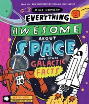Everything Awesome About Space and Other Galactic Facts! : Everything Awesome About Space and Other Galactic Facts! cover image