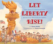 Let Liberty Rise! : How America's Schoolchildren Helped Save the Statue of Liberty cover image