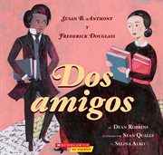 Dos amigos (Two Friends) : Susan B. Anthony y Frederick Douglass cover image