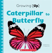 Caterpillar to Butterfly (Growing Up) : Caterpillar to Butterfly (Growing Up) cover image