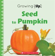 Seed to Pumpkin : Growing Up cover image
