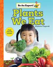 Plants We Eat : Be An Expert! cover image