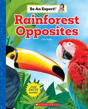 Rainforest Opposites : Be An Expert! cover image