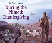 If You Lived During the Plimoth Thanksgiving : If You Lived During the Plimoth Thanksgiving