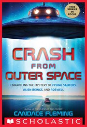 Crash from Outer Space : Unraveling the Mystery of Flying Saucers, Alien Beings, and Roswell. Unraveling the Mystery of Flying Saucers, Alien Beings, and Roswell cover image