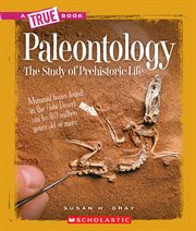 Paleontolog : The Study of Prehistoric Life. True Book: Earth Science cover image