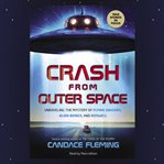 Crash from Outer Space : Unraveling the Mystery of Flying Saucers, Alien Beings, and Roswell cover image