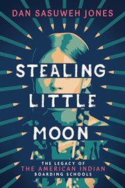 Stealing Little Moon: The Legacy of the American Indian Boarding Schools cover image
