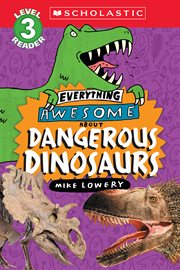 Everything Awesome About: Dangerous Dinosaurs cover image
