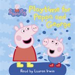Play Time for Peppa and George (Peppa Pig) cover image
