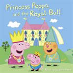 Princess Peppa and the Royal Ball (Scholastic Reader, Level 1) : Peppa Pig cover image