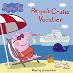 Peppa's Cruise Vacation : Peppa Pig cover image