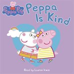 Peppa Pig: Peppa Is Kind : Peppa Is Kind cover image