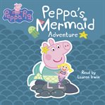 Peppa's Mermaid Adventure : Peppa Pig cover image