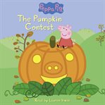 The Pumpkin Contest : Peppa Pig cover image