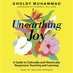 Unearthing joy : a guide to culturally and historically responsive teaching and learning cover image