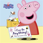 I Can Be Anything! : Peppa Pig cover image