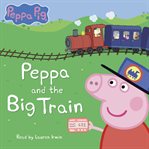 Peppa and the Big Train : Peppa Pig cover image