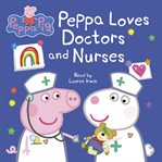 Peppa Loves Doctors and Nurses : Peppa Pig cover image
