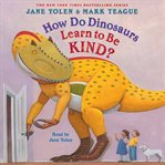 How Do Dinosaurs Learn to Be Kind? cover image