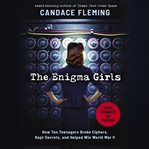 Enigma Girls : How Ten Teenagers Broke Ciphers, Kept Secrets, and Helped Win World War II. Scholastic Focus cover image
