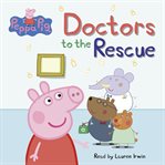 Doctors to the Rescue : Peppa Pig cover image
